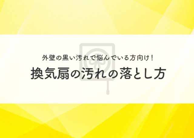 外壁の黒い汚れで悩んでいる方向け！換気扇の汚れの落とし方について解説します！