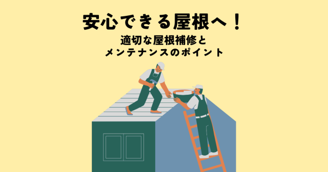 安心できる屋根へ！適切な屋根補修とメンテナンスのポイント